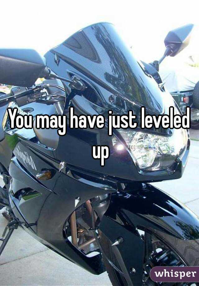 You may have just leveled up