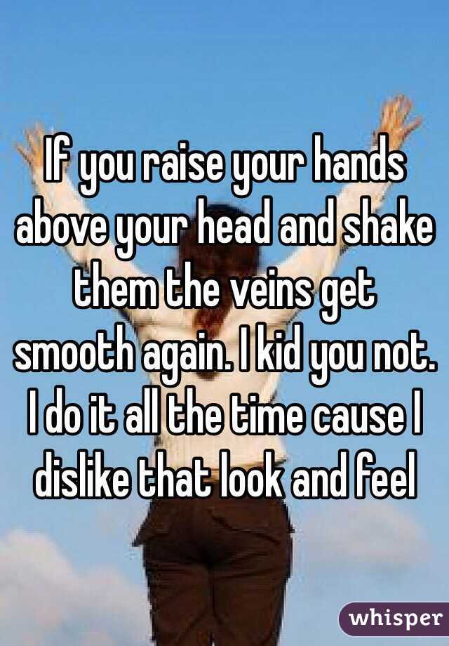 If you raise your hands above your head and shake them the veins get smooth again. I kid you not. I do it all the time cause I dislike that look and feel