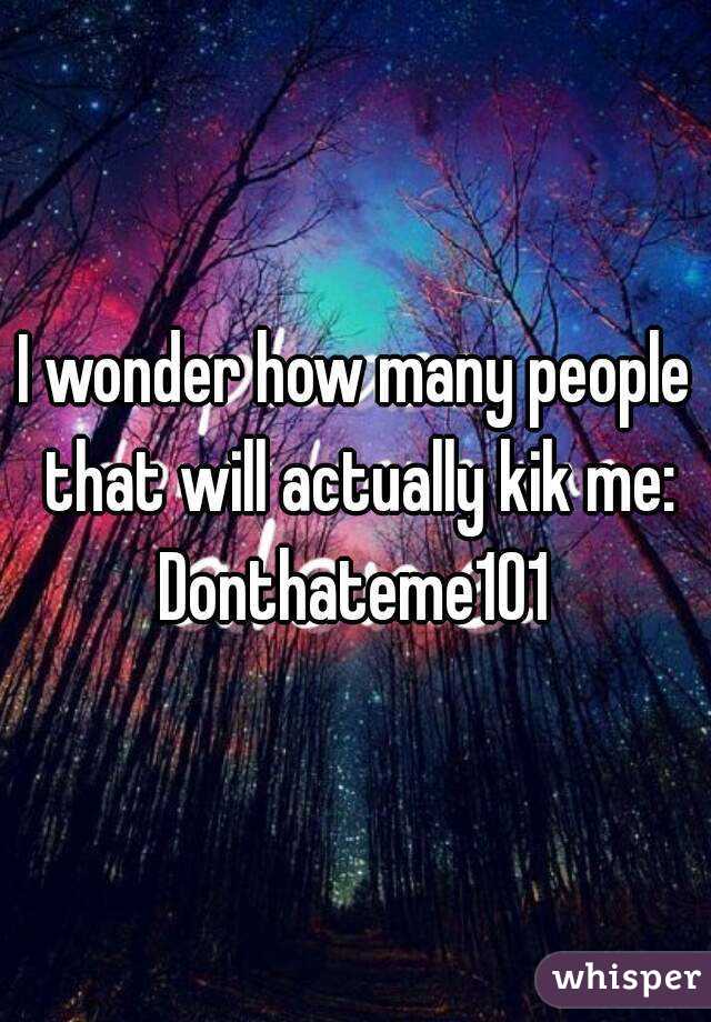 I wonder how many people that will actually kik me:
Donthateme101