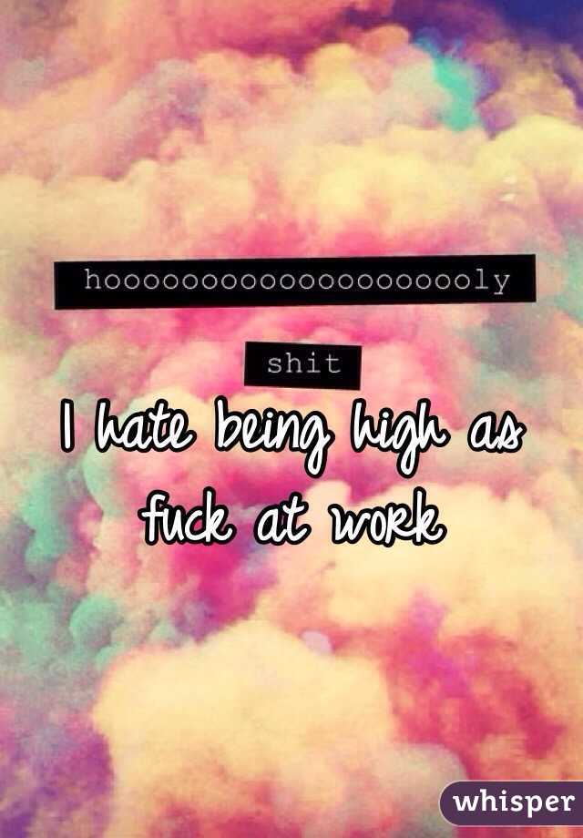 I hate being high as fuck at work 