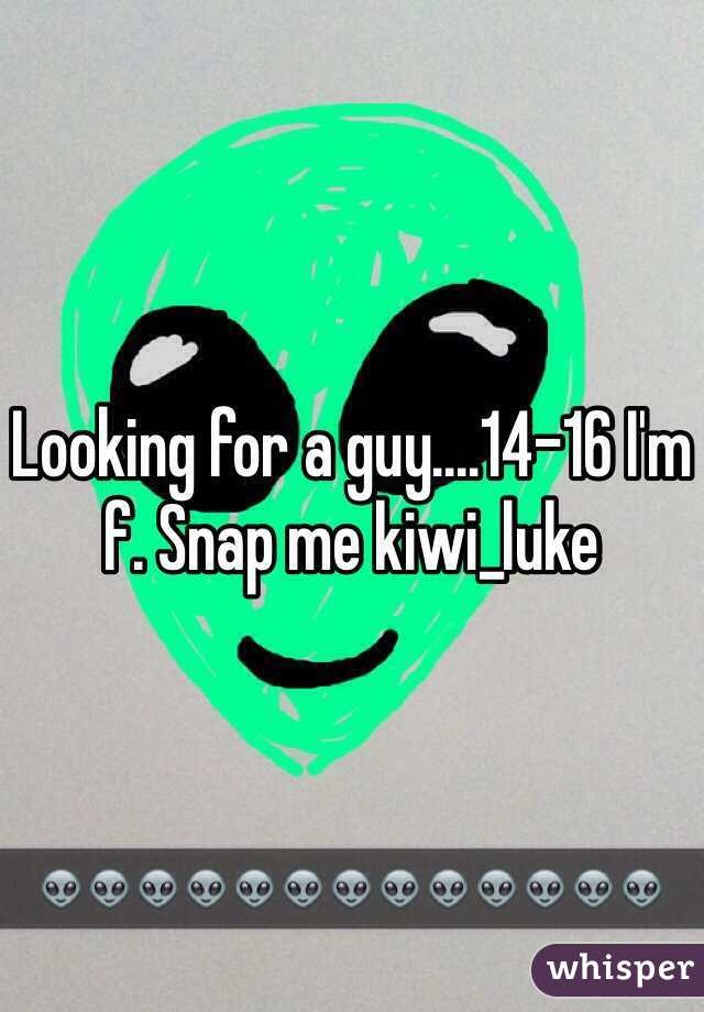 Looking for a guy....14-16 I'm f. Snap me kiwi_luke