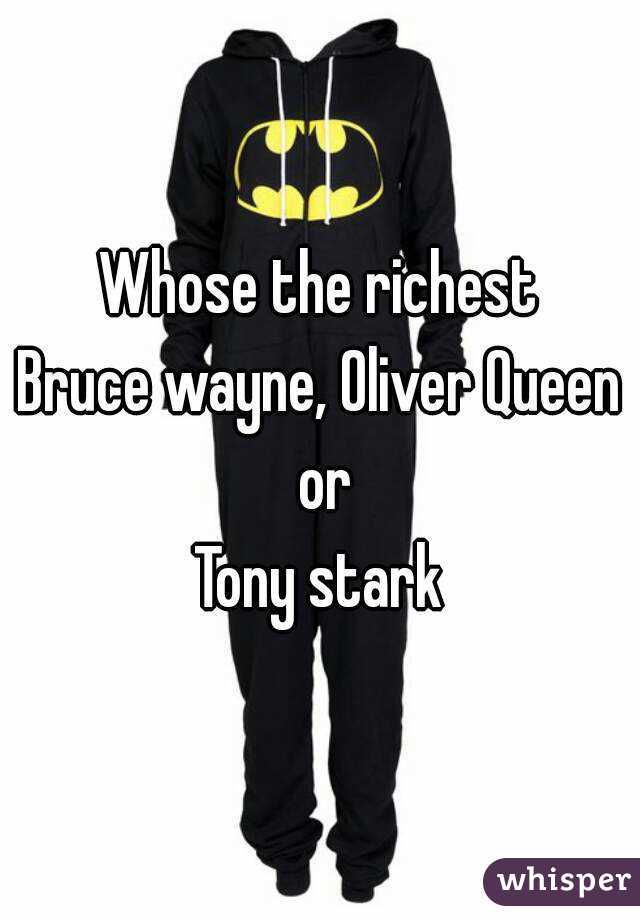 Whose the richest
Bruce wayne, Oliver Queen or
Tony stark