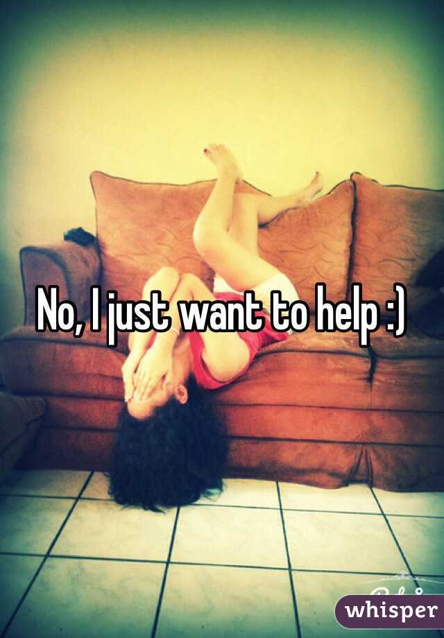 No, I just want to help :)