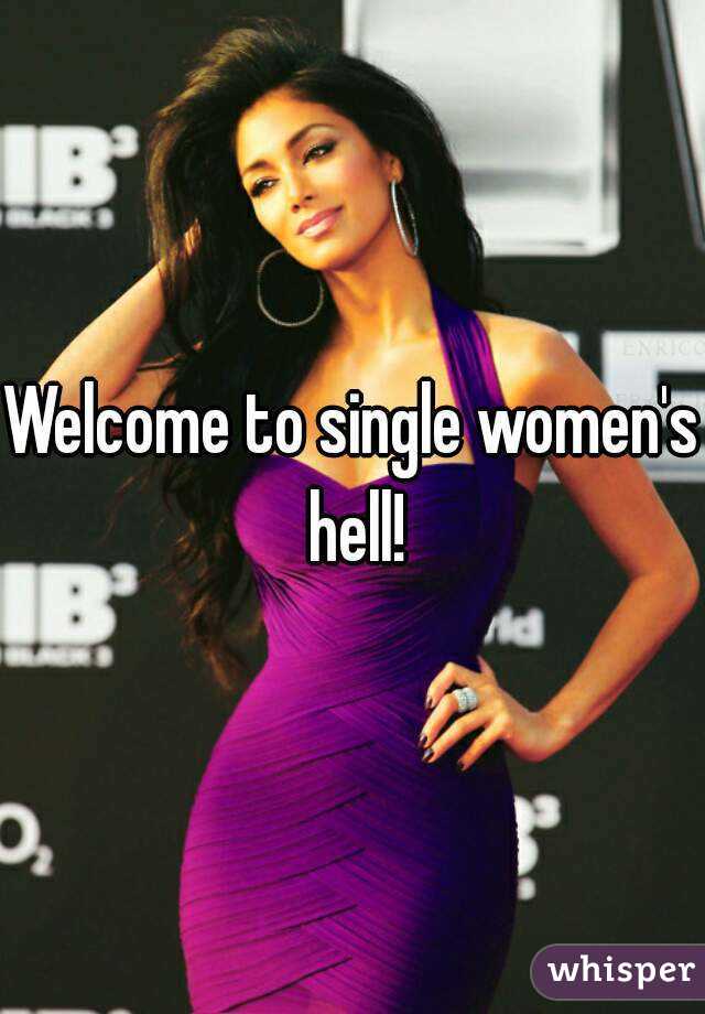 Welcome to single women's hell!