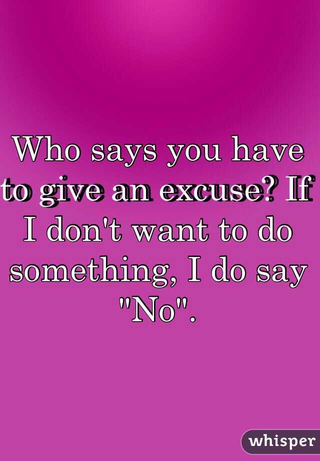 Who says you have to give an excuse? If I don't want to do something, I do say "No".