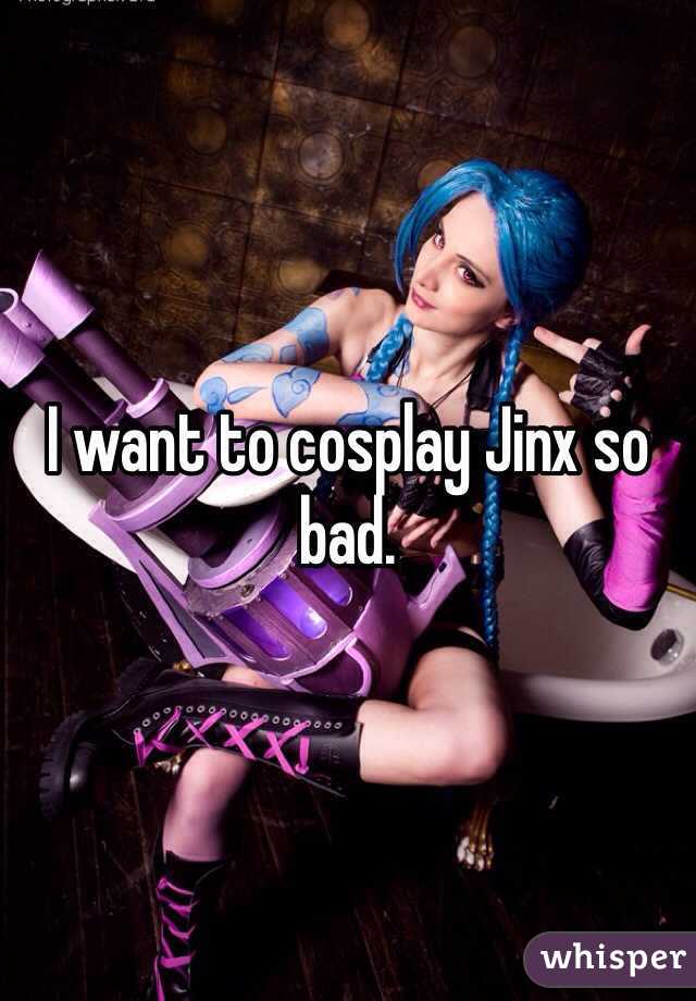 I want to cosplay Jinx so bad.