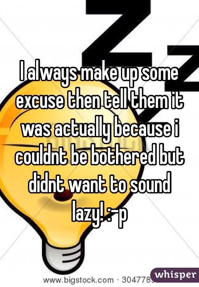 I always make up some excuse then tell them it was actually because i couldnt be bothered but didnt want to sound lazy! :-p