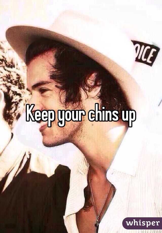 Keep your chins up