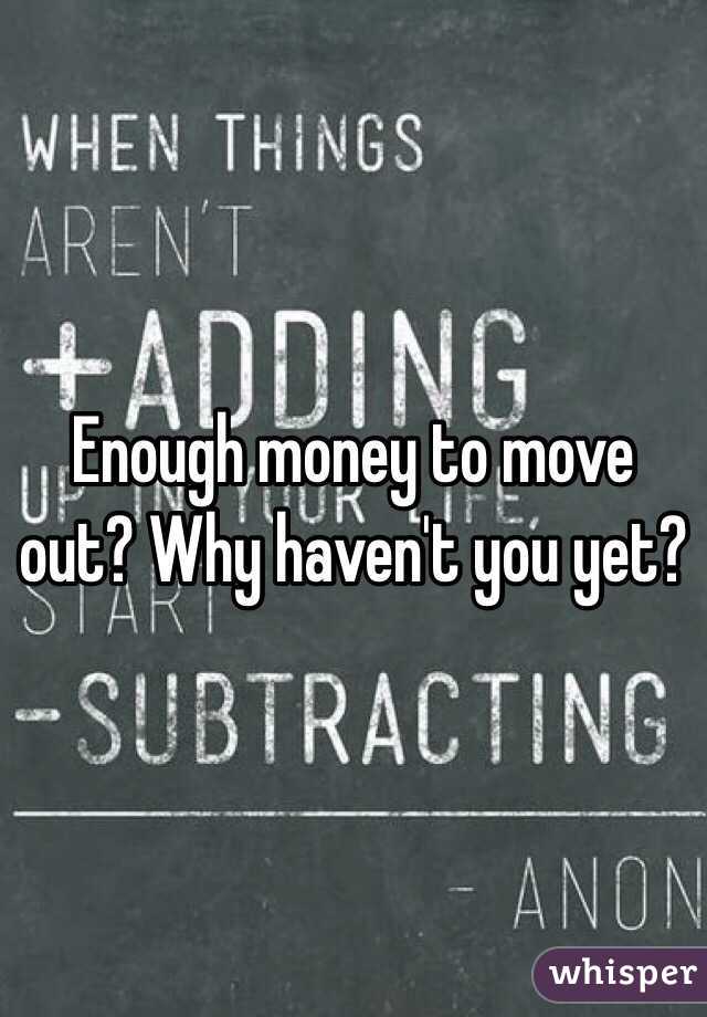 Enough money to move out? Why haven't you yet?