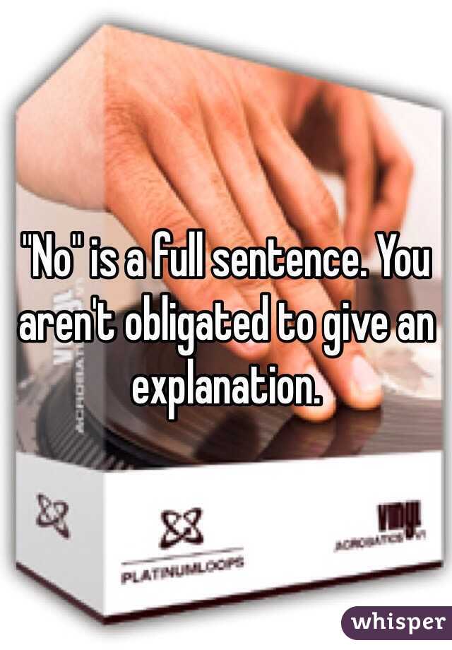 "No" is a full sentence. You aren't obligated to give an explanation.  