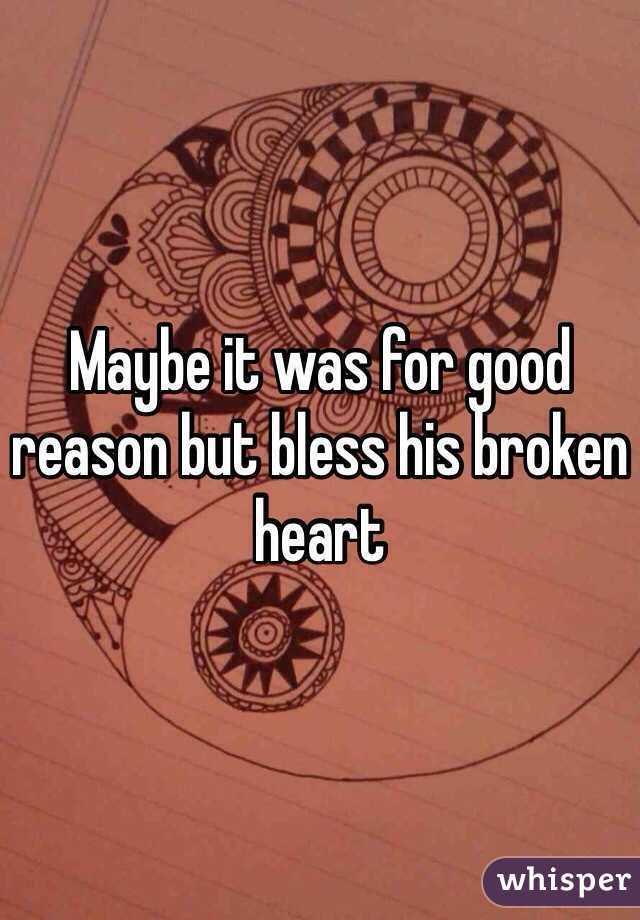 Maybe it was for good reason but bless his broken heart
