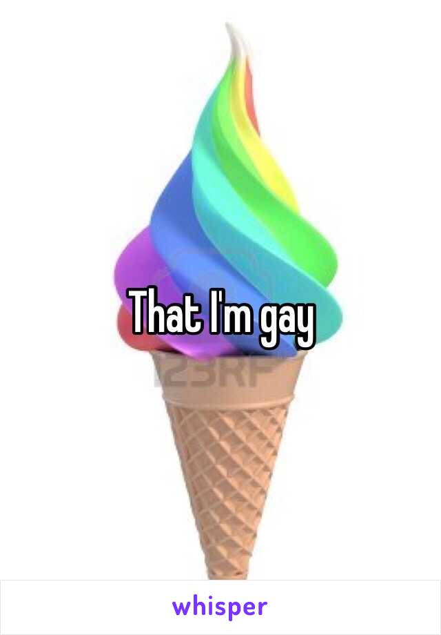 That I'm gay 