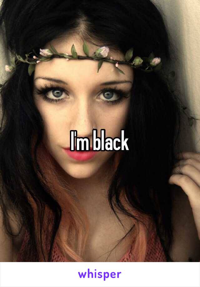 I'm black