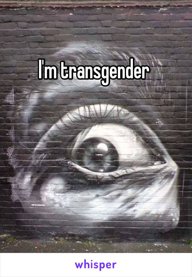 I'm transgender 
