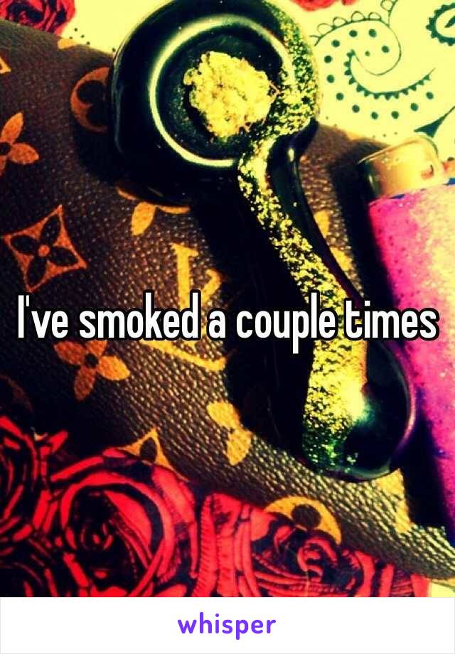 I've smoked a couple times