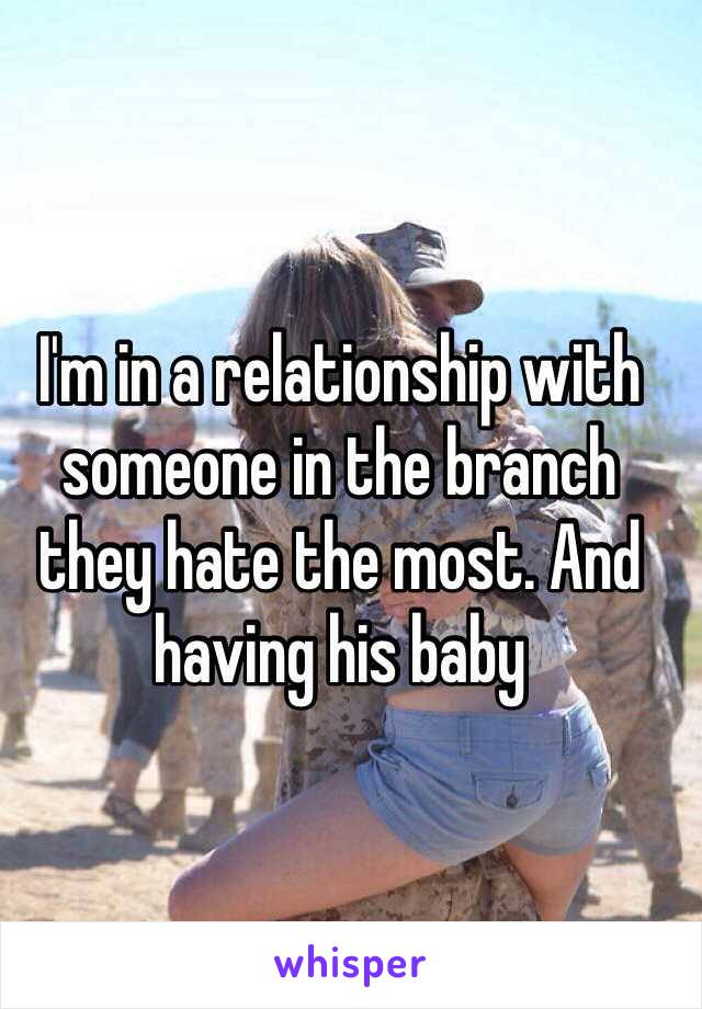 I'm in a relationship with someone in the branch they hate the most. And having his baby 