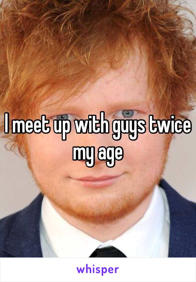 I meet up with guys twice my age