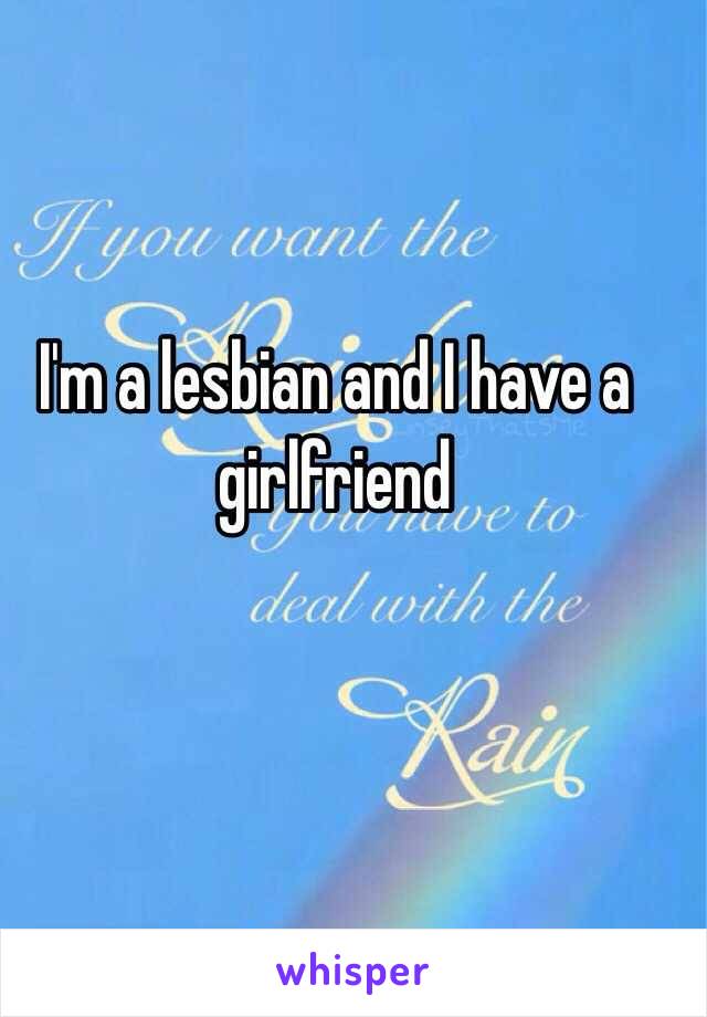 I'm a lesbian and I have a girlfriend 