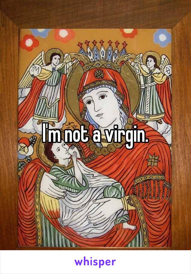 I'm not a virgin. 