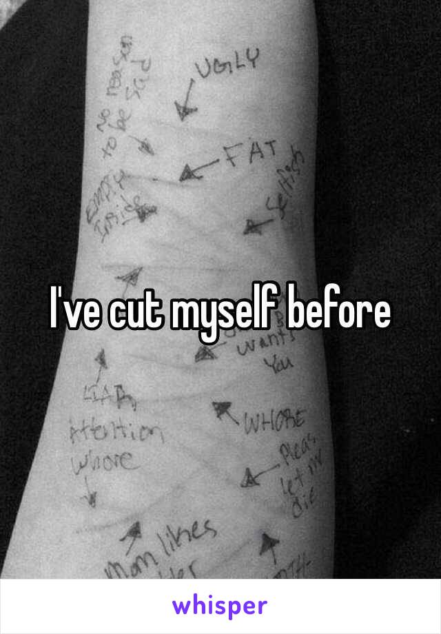 I've cut myself before 