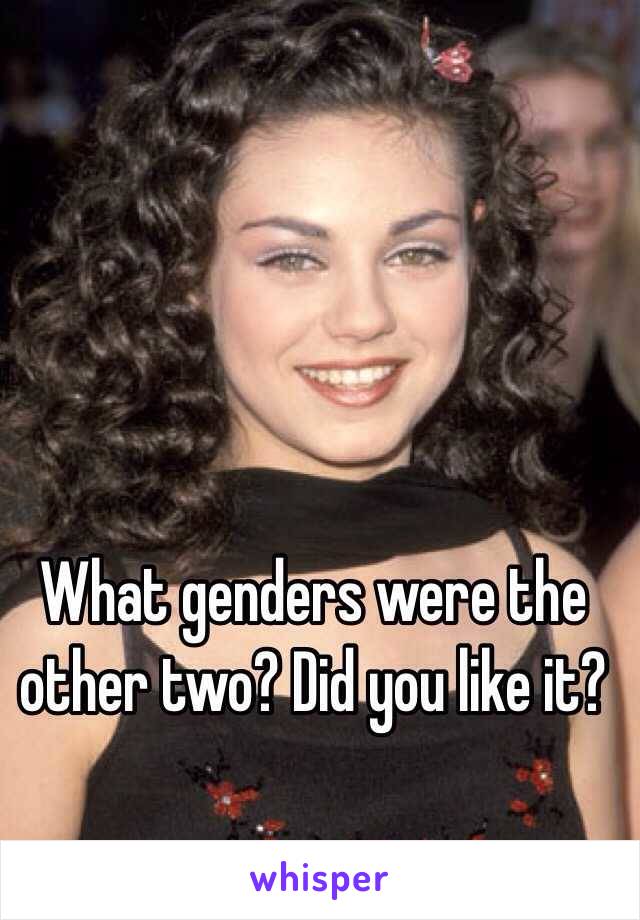 What genders were the other two? Did you like it?