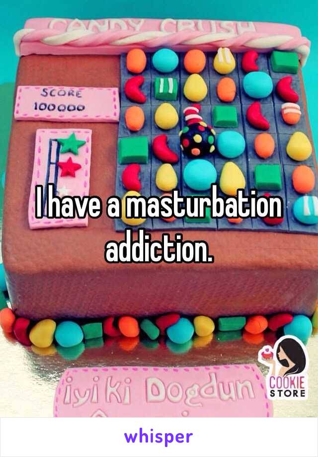 I have a masturbation addiction.