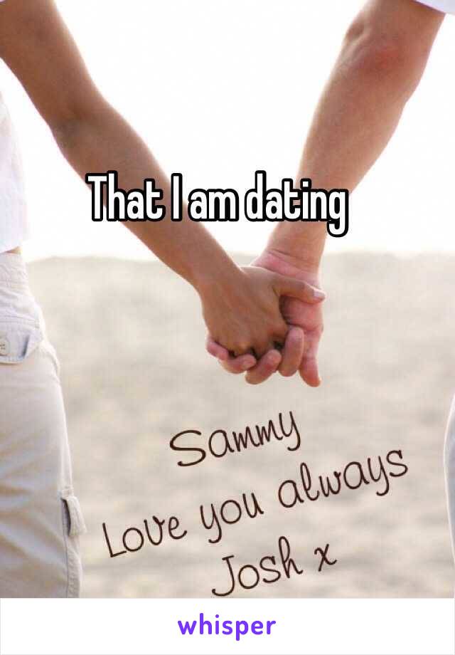 That I am dating 