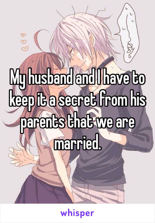 My husband and I have to keep it a secret from his parents that we are married. 