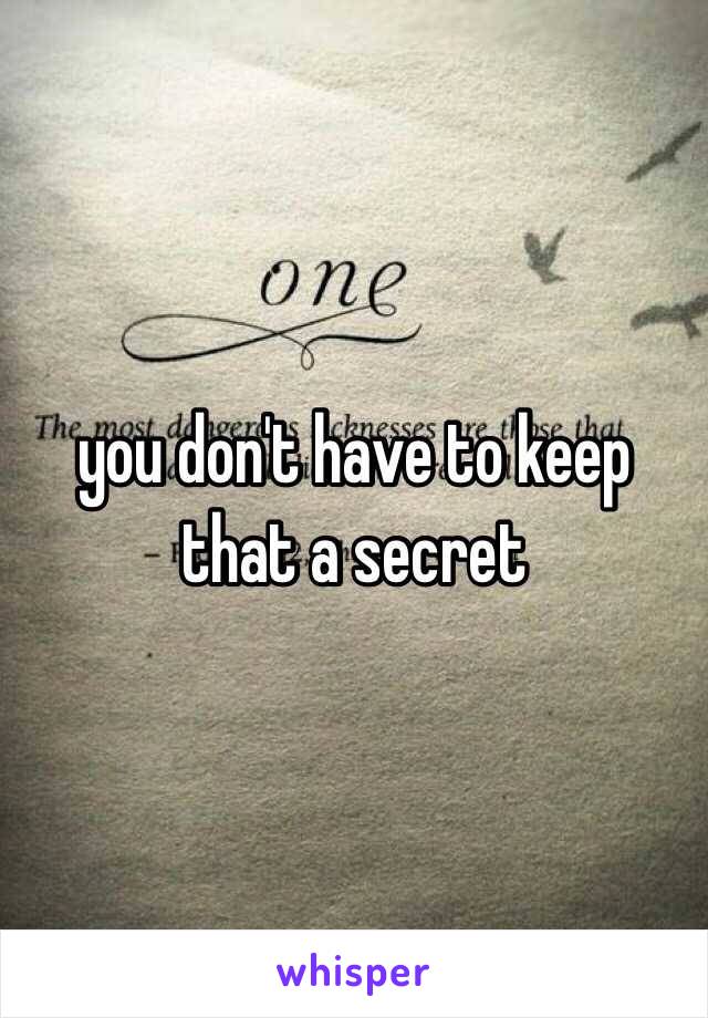 you don't have to keep that a secret