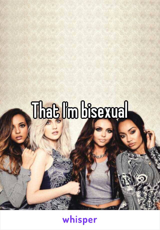 That I'm bisexual