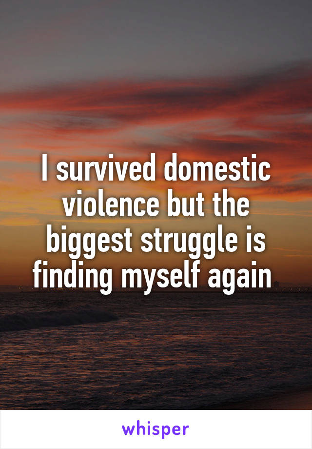 I survived domestic violence but the biggest struggle is finding myself again 