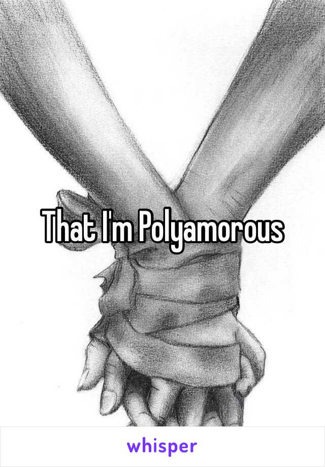 That I'm Polyamorous 