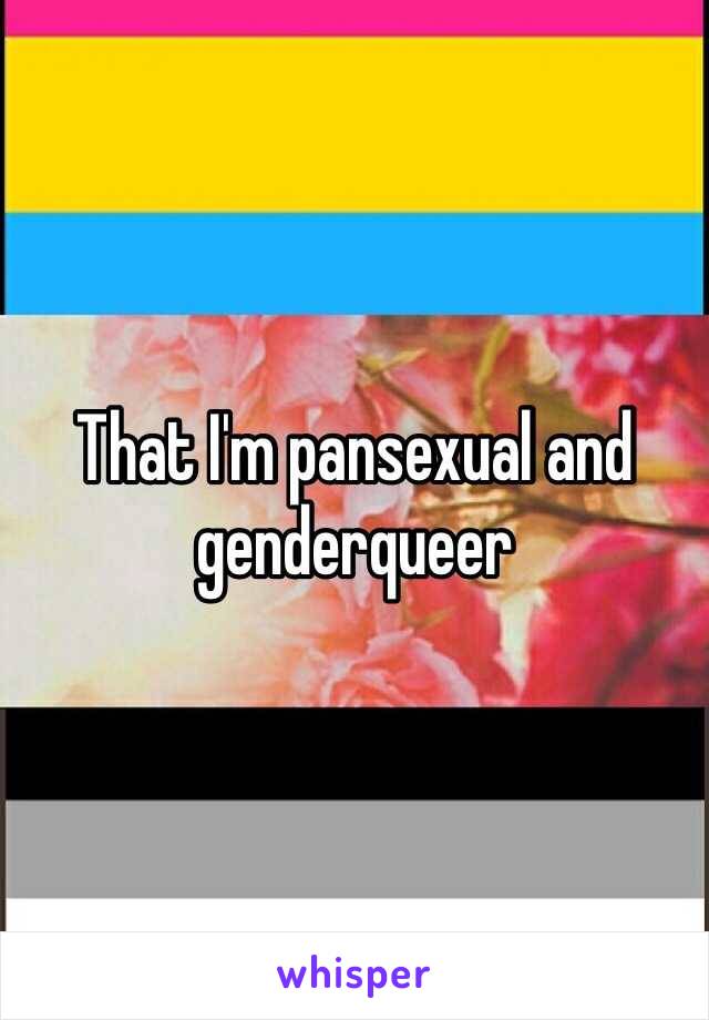 That I'm pansexual and genderqueer