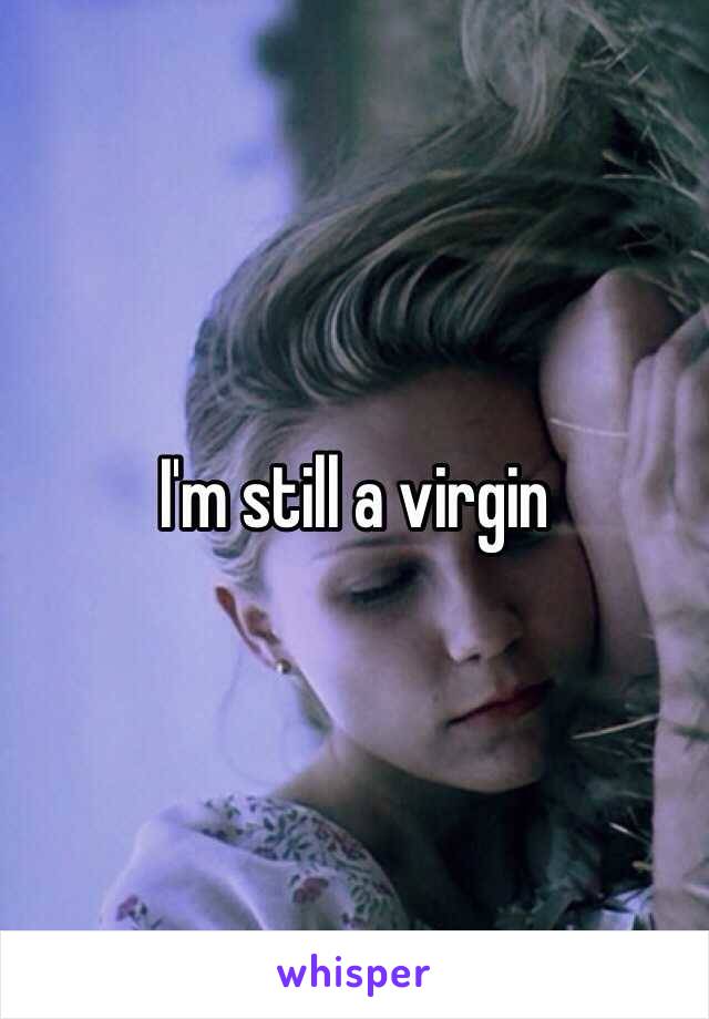 I'm still a virgin 