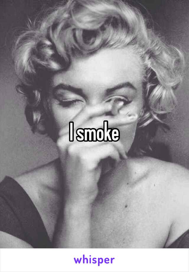 I smoke 