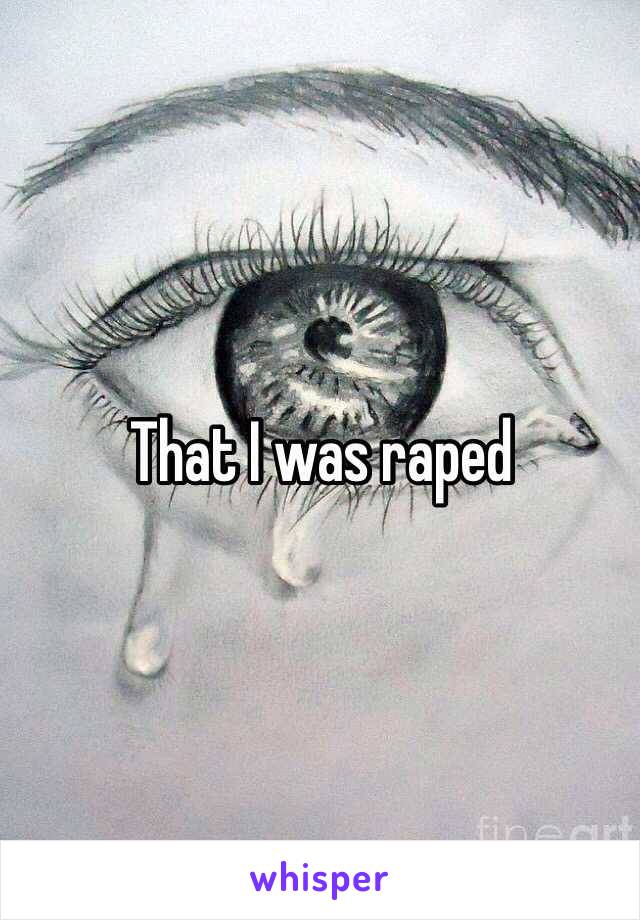 That I was raped 