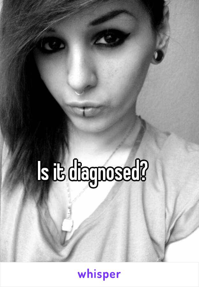 Is it diagnosed?