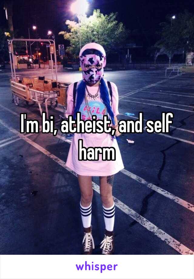 I'm bi, atheist, and self harm 