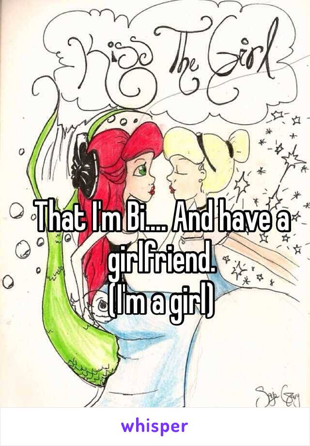 That I'm Bi.... And have a girlfriend. 
(I'm a girl)