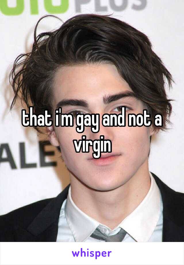 that i'm gay and not a virgin