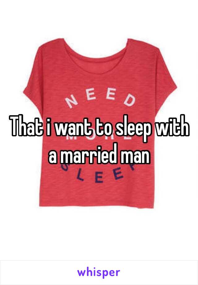 That i want to sleep with a married man 