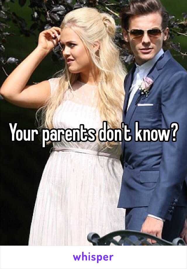 Your parents don't know? 