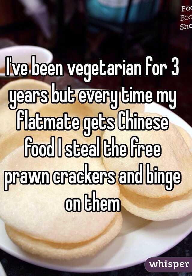 I've been vegetarian for 3 years but every time my flatmate gets Chinese food I steal the free prawn crackers and binge on them