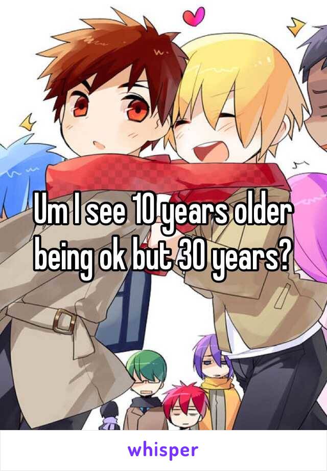 Um I see 10 years older being ok but 30 years? 