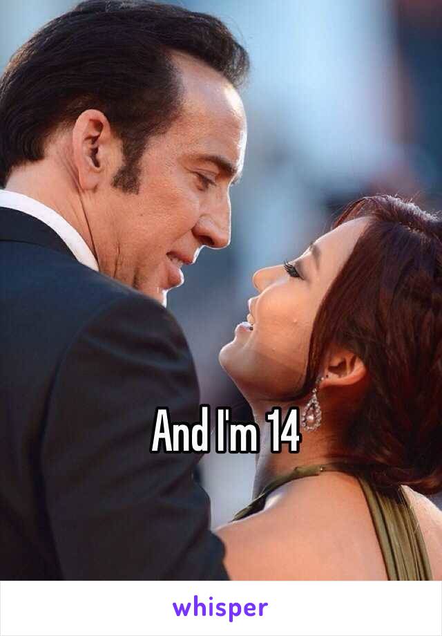 And I'm 14