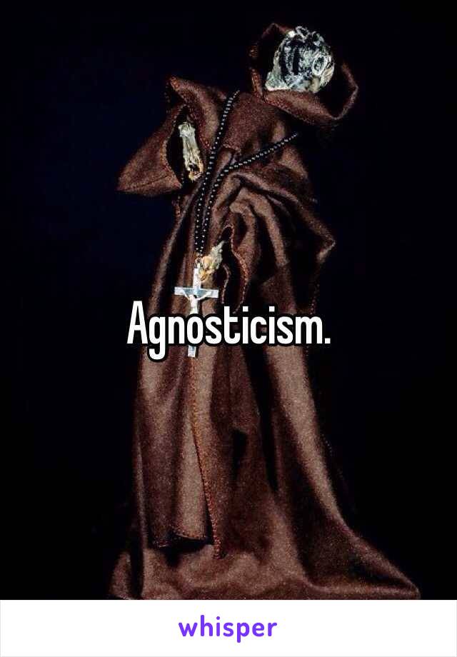 Agnosticism.