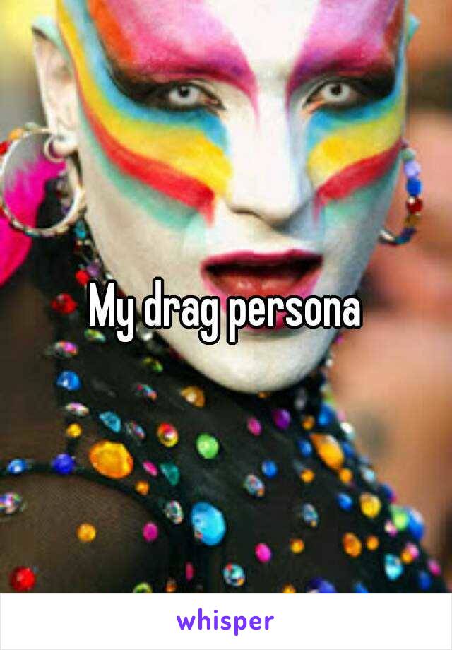 My drag persona