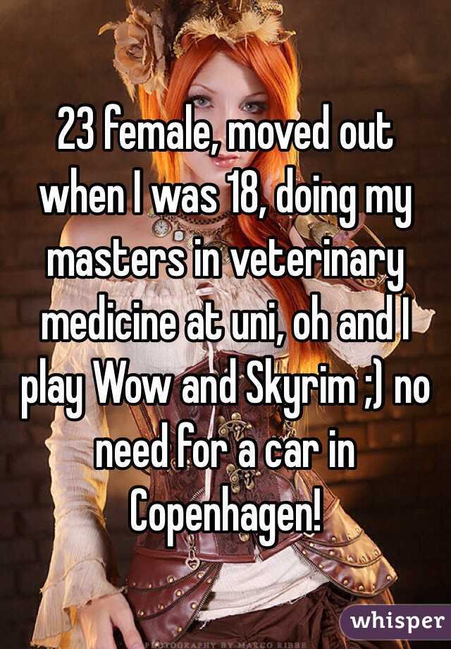 23 female, moved out when I was 18, doing my masters in veterinary medicine at uni, oh and I play Wow and Skyrim ;) no need for a car in Copenhagen!