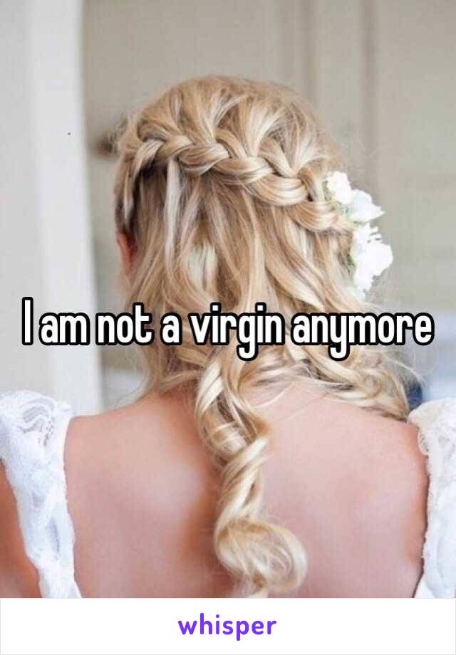 I am not a virgin anymore 