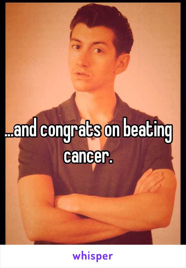 ...and congrats on beating cancer. 